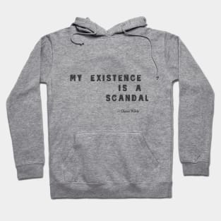 “My Existence is a Scandal.”- Oscar Wilde Quote Hoodie